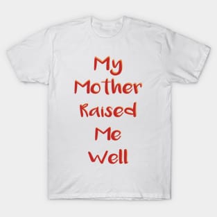 My Mother Raised Me Well T-Shirt